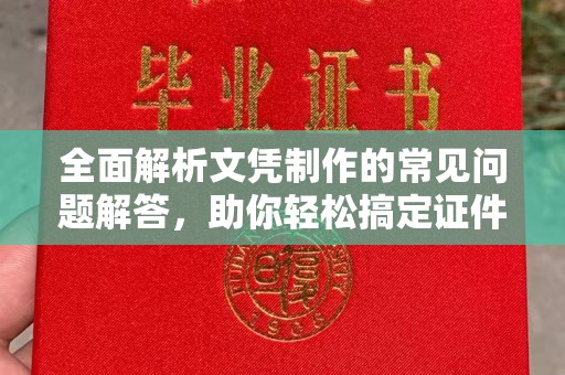 南岸全面解析文凭制作的常见问题解答，助你轻松搞定证件需求